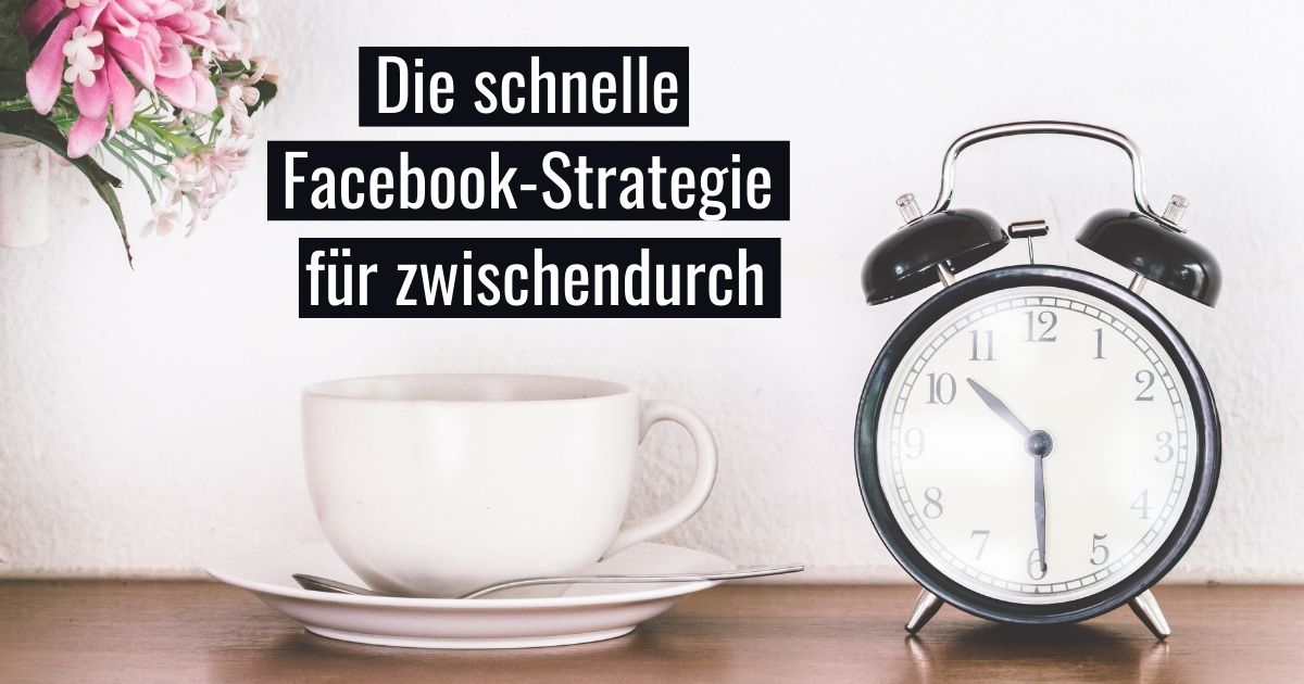 Die schnelle Facebook Strategie fuer zwischendurch